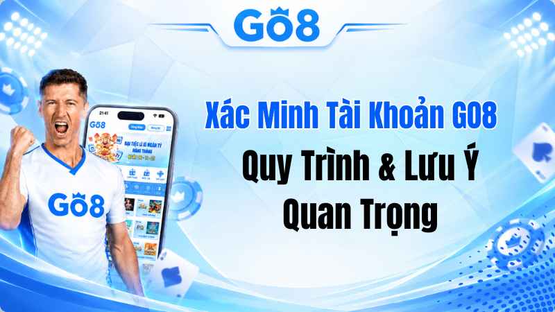 Xác Minh Tài Khoản GO8 – Quy Trình & Lưu Ý Quan Trọng